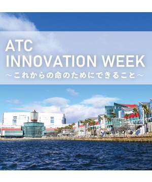 ATC INNOVATION WEEK ～これからの命のためにできること～